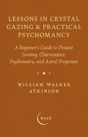 9781528724319 - Lessons in Crystal Gazing & Practical Psychomancy - William Walker Atkinson