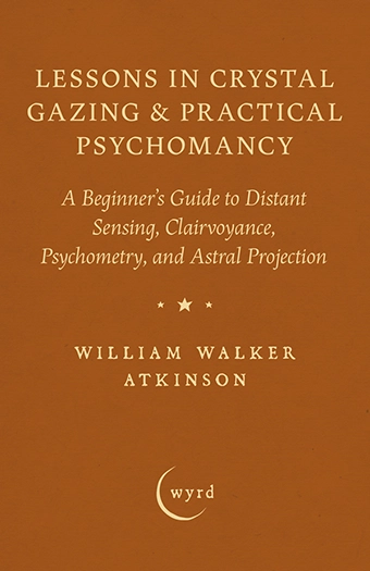 9781528724319 - Lessons in Crystal Gazing & Practical Psychomancy  - William Walker Atkinson